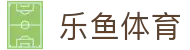 乐鱼体育(中国)官网首页